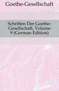 Schriften Der Goethe-Gesellschaft, Volume 9 (German Edition)
