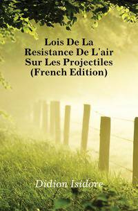 Lois De La Resistance De L'air Sur Les Projectiles (French Edition)