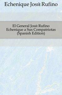 El General Jose Rufino Echenique a Sus Compatriotas (Spanish Edition)