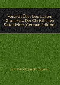 Versuch Uber Den Lezten Grundsatz Der Christlichen Sittenlehre (German Edition)