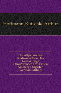 Die Altpersischen Keilinschriften Des Grosskoenigs Darajawausch Des Ersten Am Berge Bagistan (German Edition)