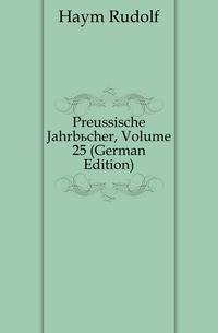 Preussische Jahrbuecher, Volume 25 (German Edition)