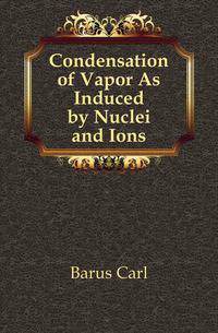 Condensation of Vapor As Induced by Nuclei and Ions