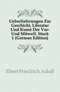 Ueberlieferungen Zur Geschicht, Literatur Und Kunst Der Vor- Und Mitwell. Stuck 1 (German Edition)