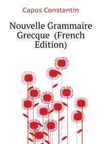 Nouvelle Grammaire Grecque ... (French Edition)