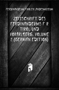 Zeitschrift Des Ferdinandeums Fuer Tirol Und Vorarlberg, Volume 2 (German Edition)