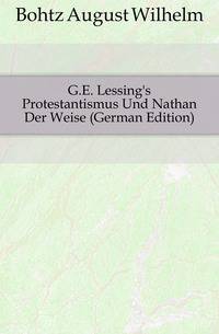 G.E. Lessing's Protestantismus Und Nathan Der Weise (German Edition)