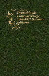 Deutschlands Einigungskriege, 1864-1871 (German Edition)