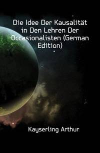 Die Idee Der Kausalitaet in Den Lehren Der Occasionalisten (German Edition)