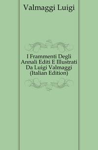 I Frammenti Degli Annali Editi E Illustrati Da Luigi Valmaggi (Italian Edition)