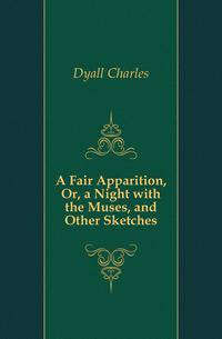 A Fair Apparition, Or, a Night with the Muses, and Other Sketches