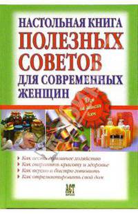 Настольная книга полезных советов для современных женщин