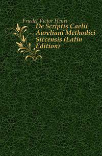 De Scriptis Caelii Aureliani Methodici Siccensis (Latin Edition)