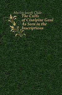 The Cults of Cisalpine Gaul As Seen in the Inscriptions