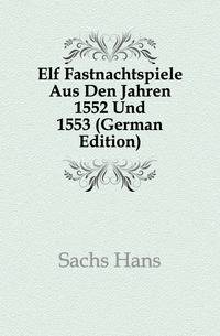 Elf Fastnachtspiele Aus Den Jahren 1552 Und 1553 (German Edition)