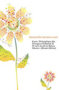 Resume Philosophique Des Principaux Problemes Et Phenomenes De La Nature, Volume 1 (Korean Edition)