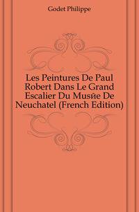 Les Peintures De Paul Robert Dans Le Grand Escalier Du Musee De Neuchatel (French Edition)