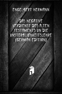 Das Negative Verdienst Des Alten Testaments Un Die Unsterblichkeitslehre (German Edition)