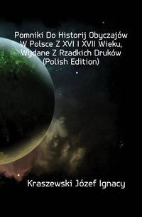 Pomniki Do Historij Obyczajow W Polsce Z XVI I XVII Wieku, Wydane Z Rzadkich Drukow (Polish Edition)