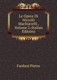 Le Opere Di Niccolo Machiavelli ..., Volume 2 (Italian Edition)