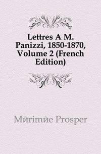 Lettres A M. Panizzi, 1850-1870, Volume 2 (French Edition)