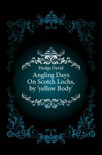 Angling Days On Scotch Lochs, by 'yellow Body'.