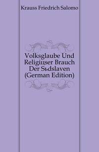 Volksglaube Und Religioeser Brauch Der Suedslaven (German Edition)