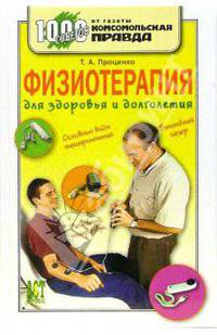 Физиотерапия для здоровья и долголетия: Основные виды электролечения; Волшебный лазер; Лечебный ультразвук - (1000 советов от газеты "Комсомольская правда")