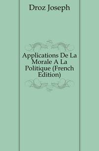 Applications De La Morale A La Politique (French Edition)