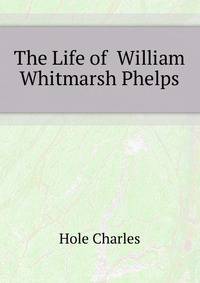 The Life of ... William Whitmarsh Phelps