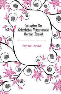 Lautsystem Der Griechischen Vulgaersprache (German Edition)