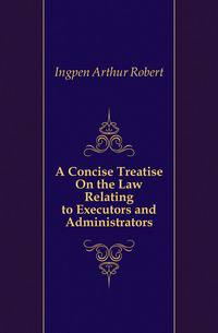 A Concise Treatise On the Law Relating to Executors and Administrators