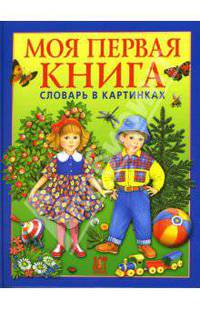Моя первая книга: Словарь в картинках. Для детей от года до трех лет