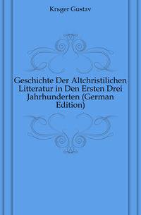 Geschichte Der Altchristilichen Litteratur in Den Ersten Drei Jahrhunderten (German Edition)