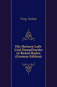 Die Heissen Luft- Und Dampfbaeder in Baden-Baden (German Edition)