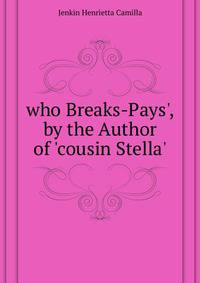 'who Breaks-Pays', by the Author of 'cousin Stella'.