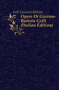 Opere Di Giovan-Batista Gelli (Italian Edition)