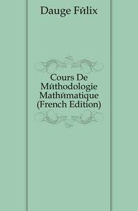 Cours De Methodologie Mathematique (French Edition)