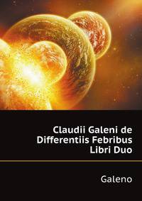 Claudii Galeni... De Differentiis Febribus Libri Duo (German Edition)