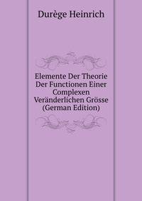 Elemente Der Theorie Der Functionen Einer Complexen Veraenderlichen Groesse (German Edition)