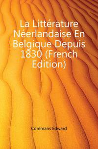 La Litterature Neerlandaise En Belgique Depuis 1830 (French Edition)