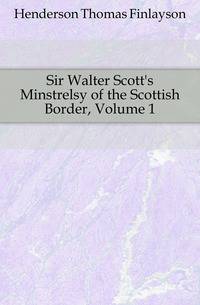 Sir Walter Scott's Minstrelsy of the Scottish Border, Volume 1