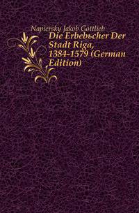 Die Erbebuecher Der Stadt Riga, 1384-1579 (German Edition)