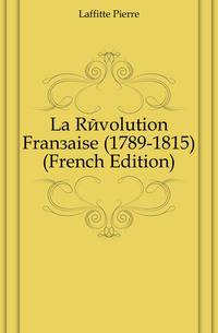 La Revolution Francaise (1789-1815) (French Edition)