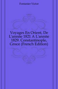 Voyages En Orient, De L'annee 1821 A L'annee 1829. Constantinople, Grece (French Edition)