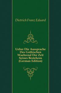 Ueber Die Aussprache Des Gothischen Waehrend Der Zeit Seines Bestehens (German Edition)
