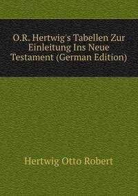 O.R. Hertwig's Tabellen Zur Einleitung Ins Neue Testament (German Edition)