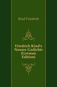 Friedrich Kind's Neuere Gedichte (German Edition)