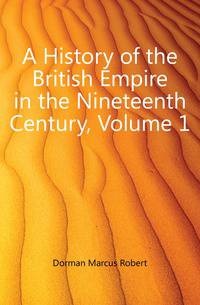 A History of the British Empire in the Nineteenth Century, Volume 1