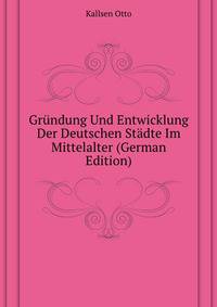 Gruendung Und Entwicklung Der Deutschen Staedte Im Mittelalter (German Edition)